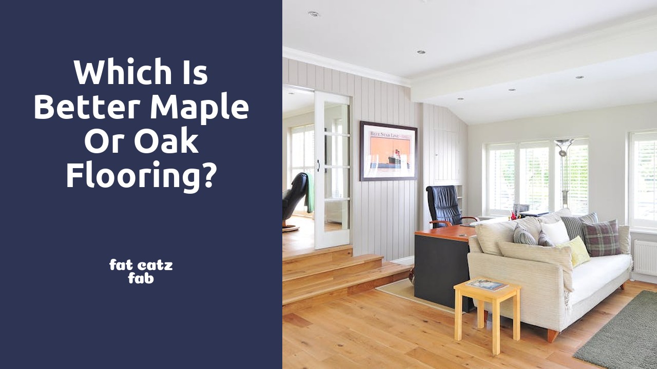 Which is better maple or oak flooring?