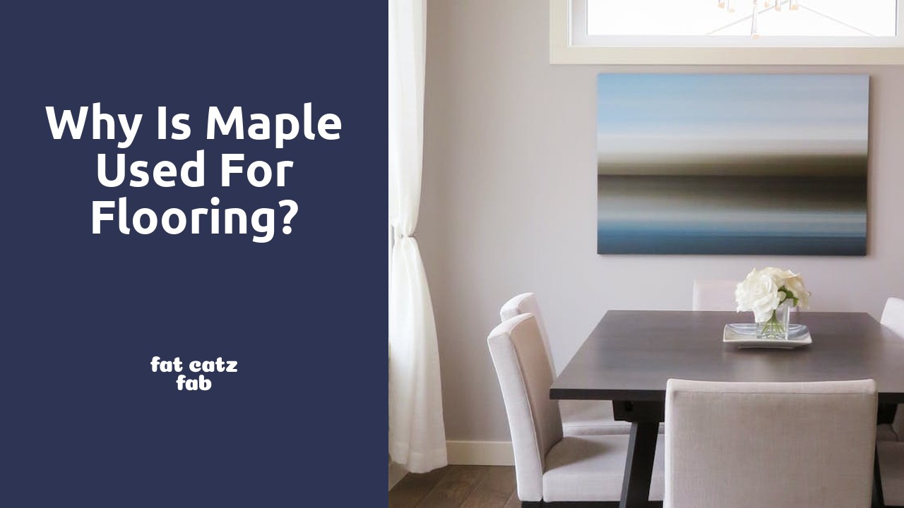 Why is maple used for flooring?